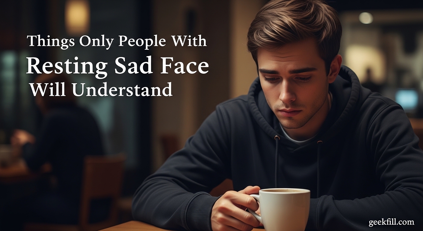 Things Only People With Resting Sad Face Will Understand