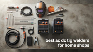 best ac dc tig welders for home shops